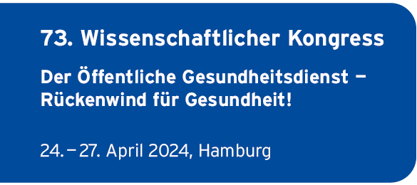 73. Wissenschaftlicher Kongress
                Der Öffentliche Gesundheitsdienst —
                Rückenwind für Gesundheit!
                24. — 27. April 2024, Hamburg